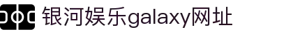 中国·银河集团(galaxy)有限公司-官方网站